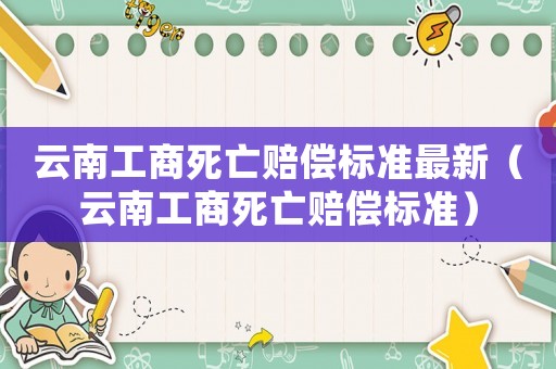云南工商死亡賠償標準最新（云南工商死亡賠償標準）