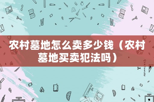 農村墓地怎么賣多少錢（農村墓地買賣犯法嗎）