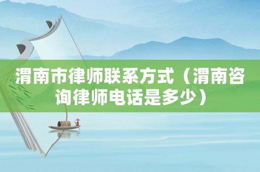 渭南市律師聯系方式（渭南咨詢律師電話是多少）