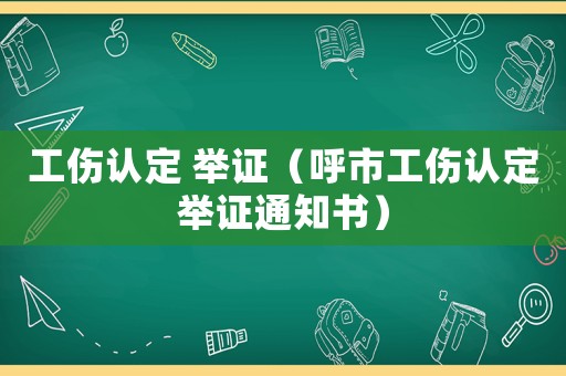 工傷認定 舉證（呼市工傷認定舉證通知書）