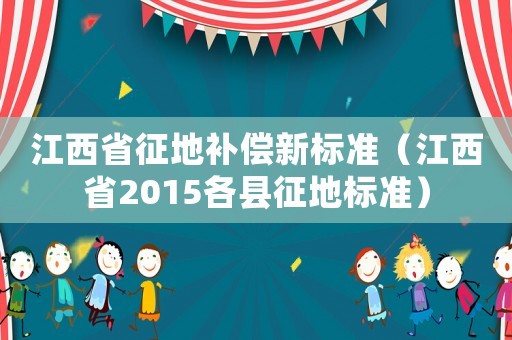 江西省征地補償新標準（江西省2015各縣征地標準）