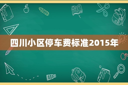 四川小區(qū)停車費標準2015年