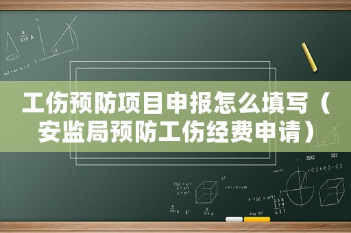 工傷預防項目申報怎么填寫（安監局預防工傷經費申請）