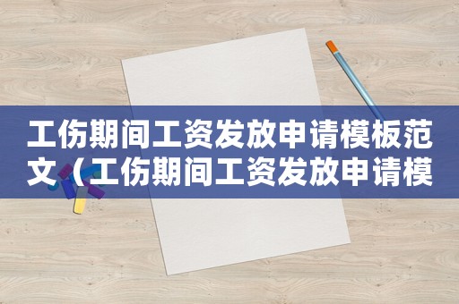 工傷期間工資發放申請模板范文（工傷期間工資發放申請模板）