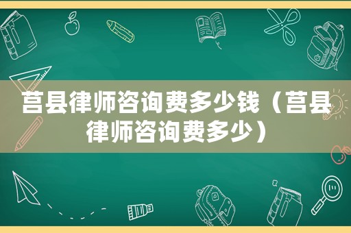 莒縣律師咨詢費多少錢（莒縣律師咨詢費多少）