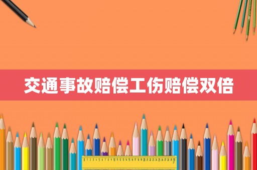 交通事故賠償工傷賠償雙倍