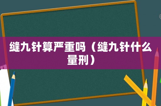 縫九針算嚴重嗎（縫九針什么量刑）