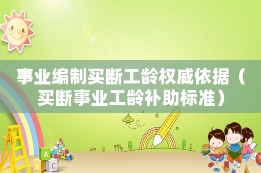 事業編制買斷工齡權威依據（買斷事業工齡補助標準）