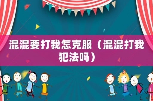 混混要打我怎克服（混混打我犯法嗎）