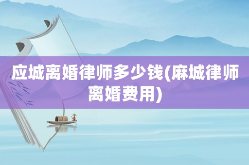 應城離婚律師多少錢(麻城律師離婚費用)
