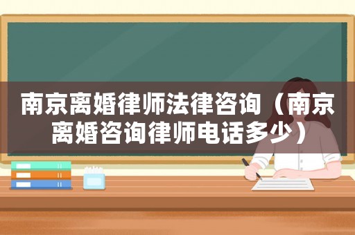 南京離婚律師法律咨詢（南京離婚咨詢律師電話多少）