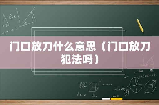 門口放刀什么意思（門口放刀犯法嗎）