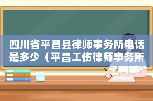 四川省平昌縣律師事務所電話是多少（平昌工傷律師事務所）