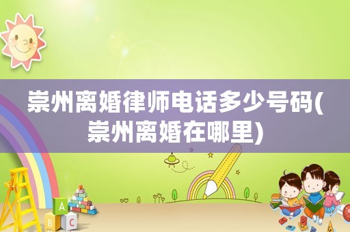 崇州離婚律師電話多少號碼(崇州離婚在哪里)
