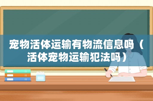 寵物活體運輸有物流信息嗎（活體寵物運輸犯法嗎）