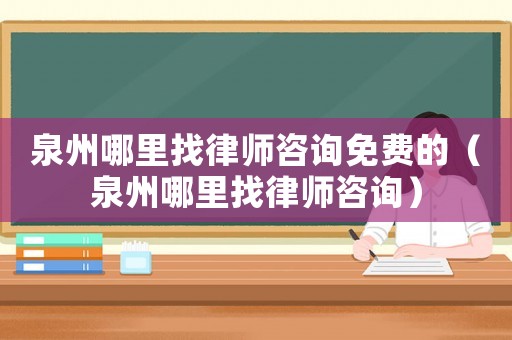 泉州哪里找律師咨詢免費的（泉州哪里找律師咨詢）