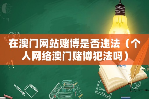 在澳門網站賭博是否違法（個人網絡澳門賭博犯法嗎）