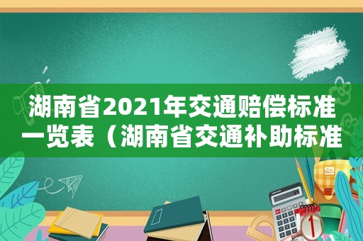 湖南省2021年交通賠償標準一覽表（湖南省交通補助標準）