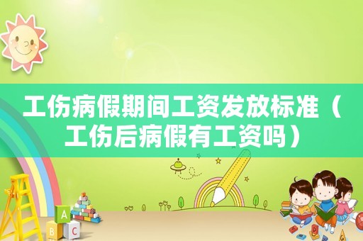 工傷病假期間工資發放標準（工傷后病假有工資嗎）