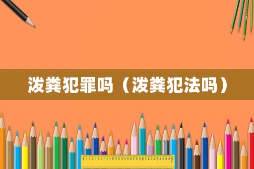 潑糞犯罪嗎（潑糞犯法嗎）