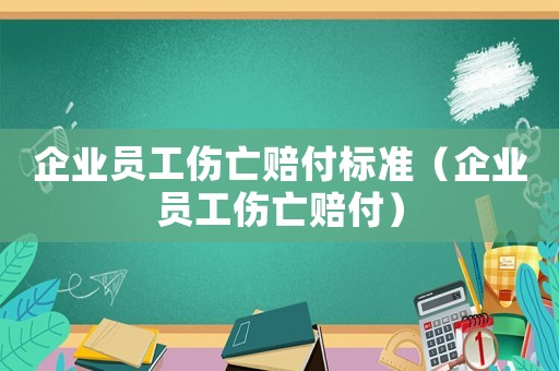 企業員工傷亡賠付標準（企業員工傷亡賠付）