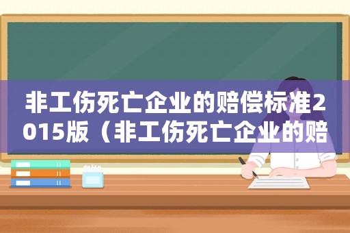 非工傷死亡企業的賠償標準2015版（非工傷死亡企業的賠償標準2015）