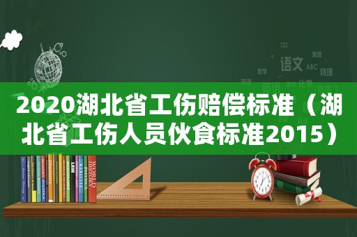 2020湖北省工傷賠償標(biāo)準(zhǔn)（湖北省工傷人員伙食標(biāo)準(zhǔn)2015）