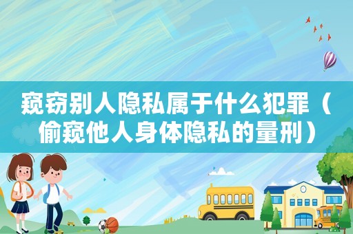 窺竊別人隱私屬于什么犯罪（偷窺他人身體隱私的量刑）