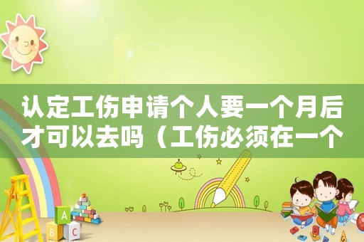 認(rèn)定工傷申請個人要一個月后才可以去嗎（工傷必須在一個月內(nèi)去申請嗎）