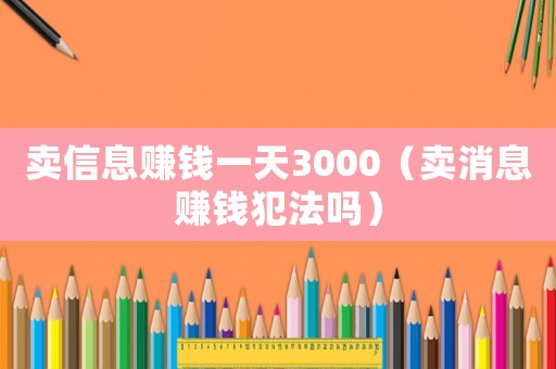 賣信息賺錢一天3000（賣消息賺錢犯法嗎）