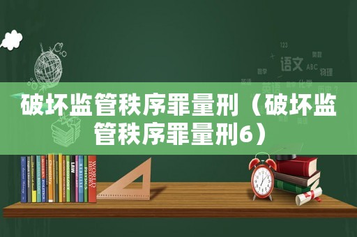 破壞監管秩序罪量刑（破壞監管秩序罪量刑6）