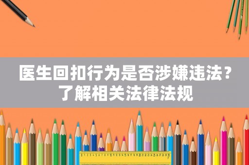 醫生回扣行為是否涉嫌違法？了解相關法律法規