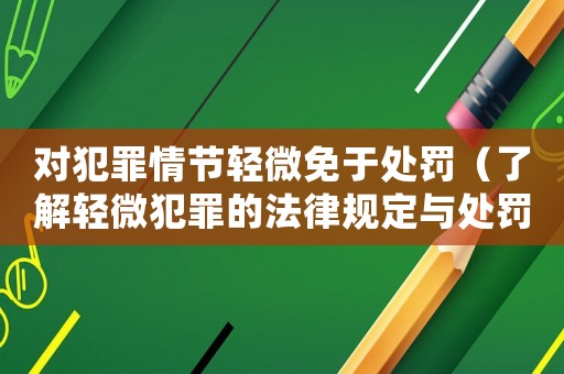 對犯罪情節輕微免于處罰（了解輕微犯罪的法律規定與處罰）