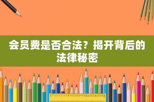 會員費是否合法？揭開背后的法律秘密