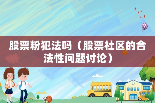股票粉犯法嗎（股票社區的合法性問題討論）