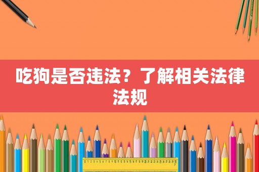 吃狗是否違法？了解相關法律法規