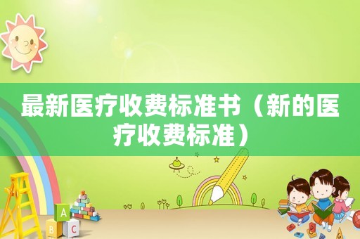 最新醫療收費標準書（新的醫療收費標準）