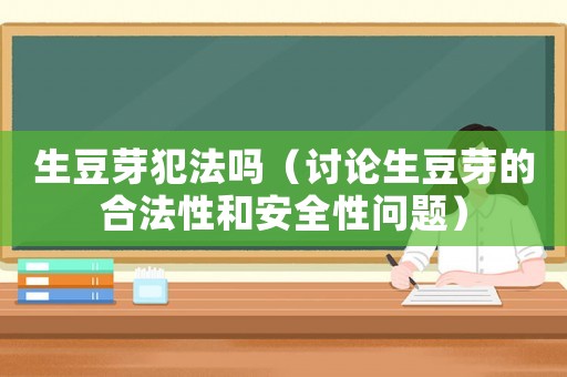 生豆芽犯法嗎（討論生豆芽的合法性和安全性問題）