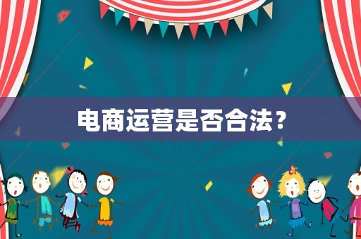 電商運(yùn)營是否合法？