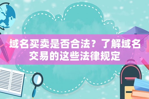 域名買賣是否合法？了解域名交易的這些法律規(guī)定