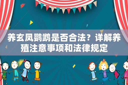 養(yǎng)玄鳳鸚鵡是否合法？詳解養(yǎng)殖注意事項(xiàng)和法律規(guī)定