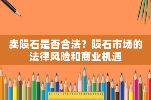 賣隕石是否合法？隕石市場的法律風險和商業(yè)機遇