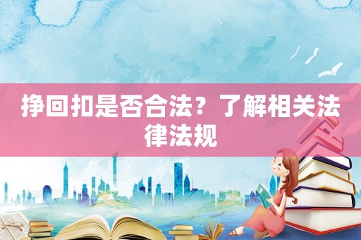 掙回扣是否合法？了解相關法律法規