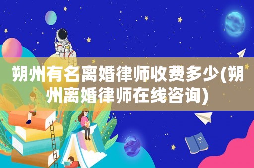 朔州有名離婚律師收費多少(朔州離婚律師在線咨詢)