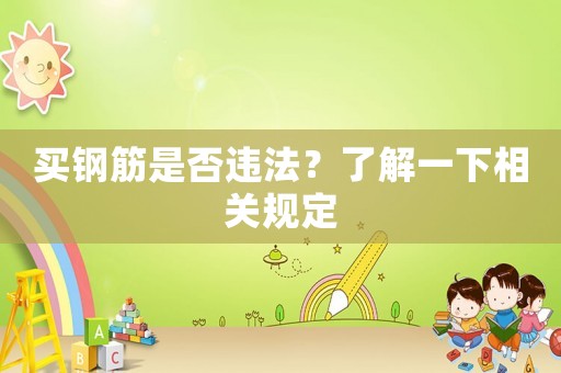 買鋼筋是否違法？了解一下相關規定