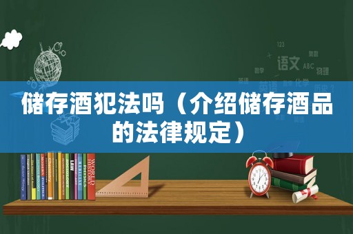儲存酒犯法嗎（介紹儲存酒品的法律規定）