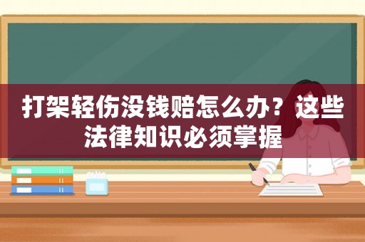 打架輕傷沒(méi)錢賠怎么辦？這些法律知識(shí)必須掌握