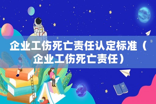 企業工傷死亡責任認定標準（企業工傷死亡責任）
