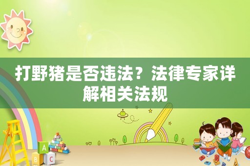 打野豬是否違法？法律專家詳解相關法規