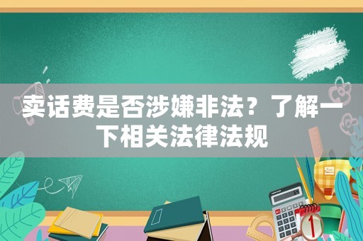 賣話費是否涉嫌非法？了解一下相關法律法規